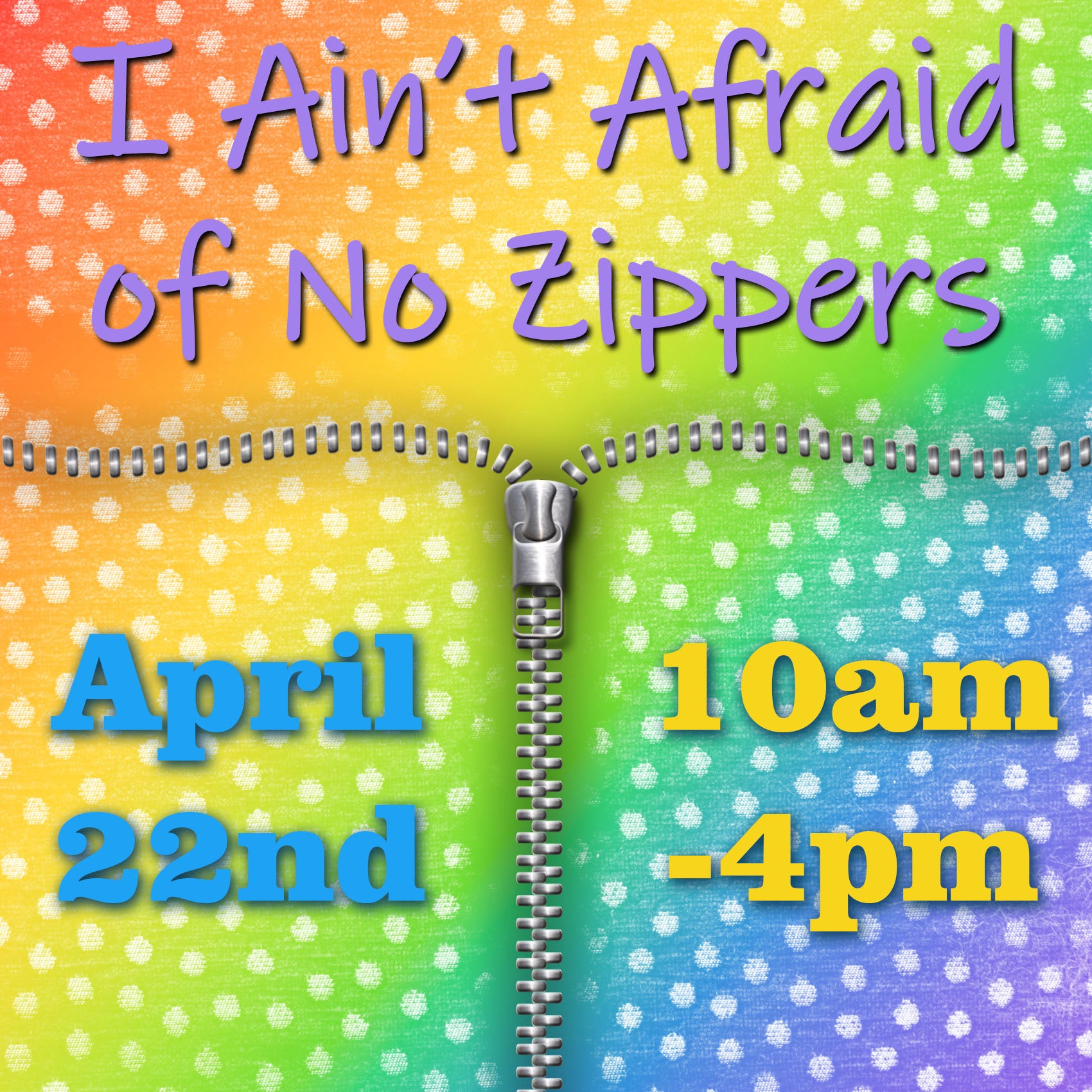 I Ain't Afraid of No Zippers! Class - April 22